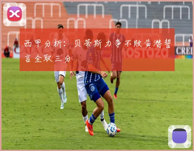西甲分析：贝蒂斯力争不败黄潜誓言全取三分